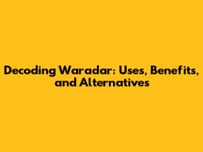 Decoding Waradar: Uses, Benefits, and Alternatives