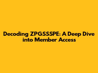 Decoding ZPGSSSPE: A Deep Dive into Member Access