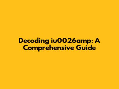 Decoding iu0026amp: A Comprehensive Guide