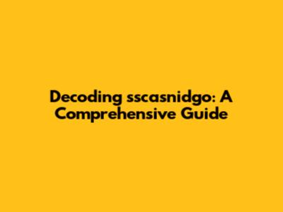 Decoding sscasnidgo: A Comprehensive Guide