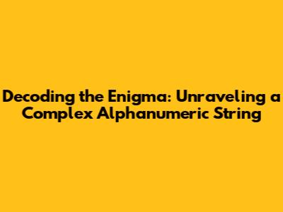 Decoding the Enigma: Unraveling a Complex Alphanumeric String