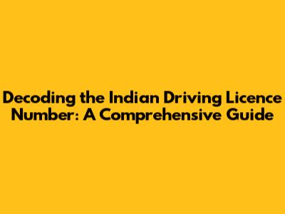 Decoding the Indian Driving Licence Number: A Comprehensive Guide