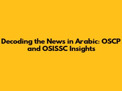 Decoding the News in Arabic: OSCP and OSISSC Insights