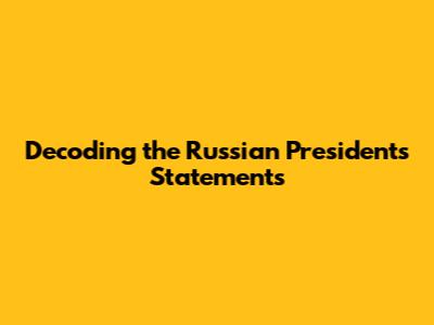 Decoding the Russian President's Statements