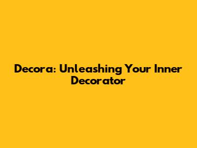 Decora: Unleashing Your Inner Decorator