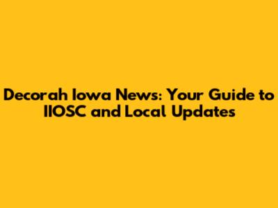 Decorah Iowa News: Your Guide to IIOSC and Local Updates