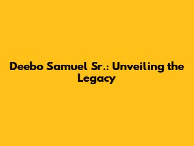 Deebo Samuel Sr.: Unveiling the Legacy