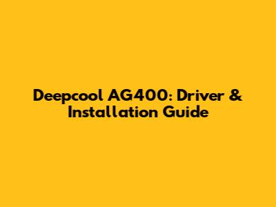Deepcool AG400: Driver & Installation Guide