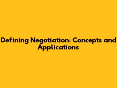 Defining Negotiation: Concepts and Applications