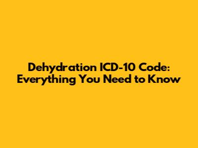 Dehydration ICD-10 Code: Everything You Need to Know
