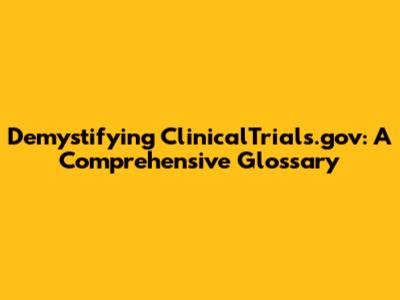 Demystifying ClinicalTrials.gov: A Comprehensive Glossary
