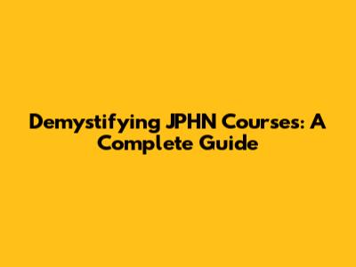 Demystifying JPHN Courses: A Complete Guide
