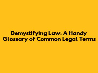 Demystifying Law: A Handy Glossary of Common Legal Terms