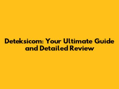 Deteksicom: Your Ultimate Guide and Detailed Review
