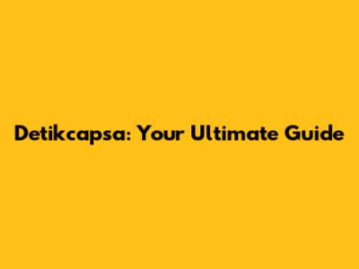 Detikcapsa: Your Ultimate Guide