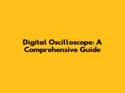 Digital Oscilloscope: A Comprehensive Guide