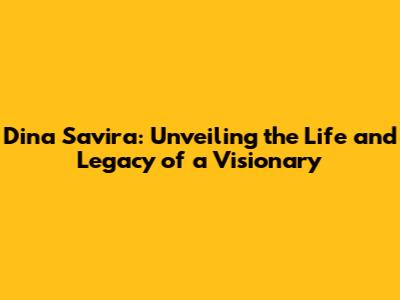 Dina Savira: Unveiling the Life and Legacy of a Visionary