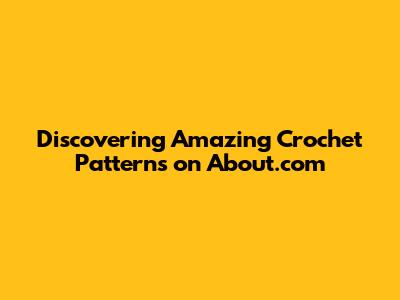 Discovering Amazing Crochet Patterns on About.com