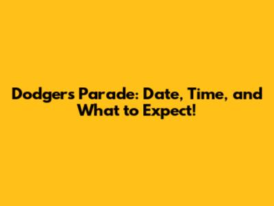 Dodgers Parade: Date, Time, and What to Expect!