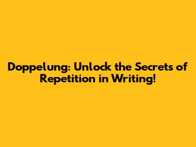 Doppelung: Unlock the Secrets of Repetition in Writing!