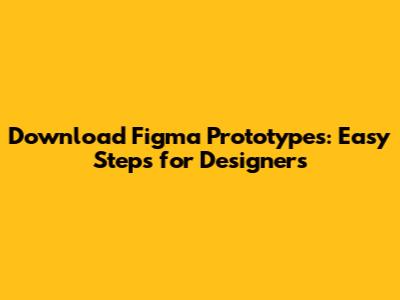 Download Figma Prototypes: Easy Steps for Designers