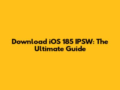Download iOS 185 IPSW: The Ultimate Guide