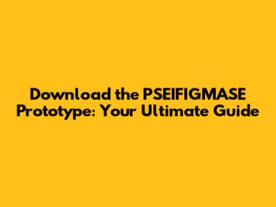 Download the PSEIFIGMASE Prototype: Your Ultimate Guide
