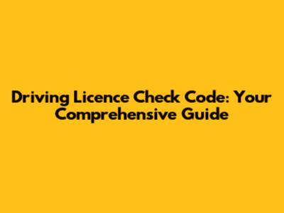Driving Licence Check Code: Your Comprehensive Guide
