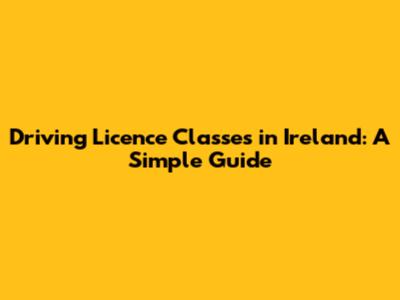 Driving Licence Classes in Ireland: A Simple Guide