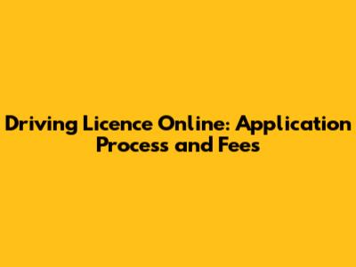 Driving Licence Online: Application Process and Fees
