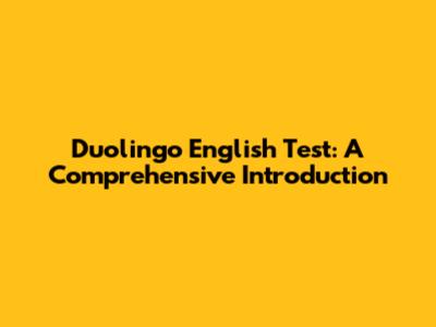 Duolingo English Test: A Comprehensive Introduction