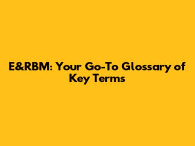 E&RBM: Your Go-To Glossary of Key Terms