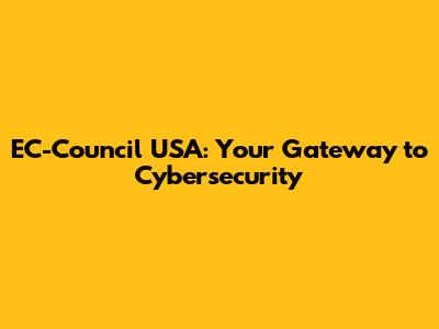 EC-Council USA: Your Gateway to Cybersecurity