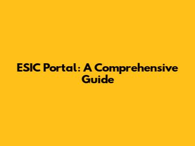 ESIC Portal: A Comprehensive Guide