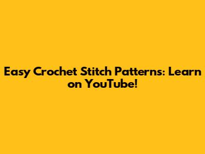 Easy Crochet Stitch Patterns: Learn on YouTube!