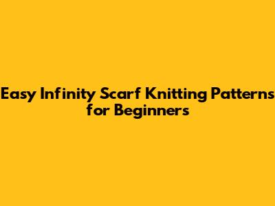 Easy Infinity Scarf Knitting Patterns for Beginners