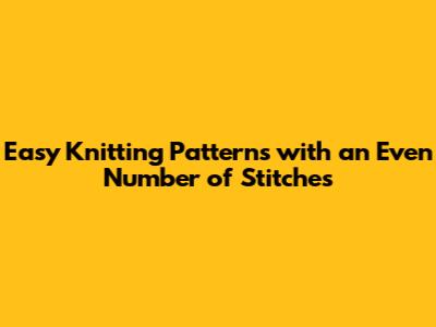 Easy Knitting Patterns with an Even Number of Stitches
