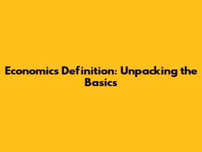 Economics Definition: Unpacking the Basics