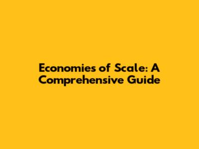 Economies of Scale: A Comprehensive Guide