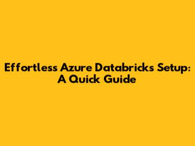 Effortless Azure Databricks Setup: A Quick Guide