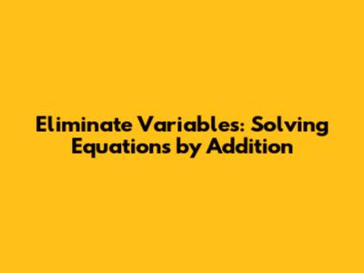 Eliminate Variables: Solving Equations by Addition