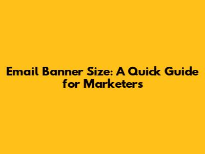 Email Banner Size: A Quick Guide for Marketers