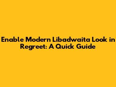 Enable Modern Libadwaita Look in Regreet: A Quick Guide