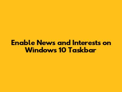 Enable News and Interests on Windows 10 Taskbar