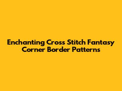 Enchanting Cross Stitch Fantasy Corner Border Patterns