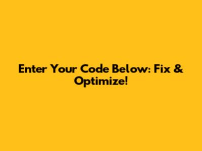 Enter Your Code Below: Fix & Optimize!