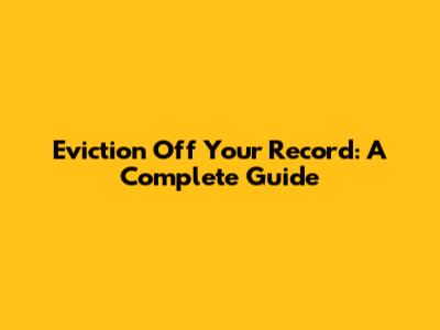 Eviction Off Your Record: A Complete Guide
