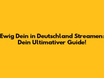 Ewig Dein in Deutschland Streamen: Dein Ultimativer Guide!