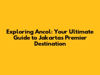 Exploring Ancol: Your Ultimate Guide to Jakarta's Premier Destination