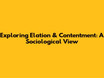 Exploring Elation & Contentment: A Sociological View